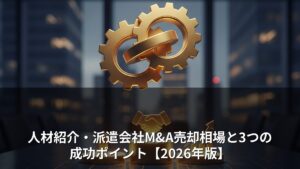 人材紹介・派遣会社M&A売却相場と3つの成功ポイント【2026年版】