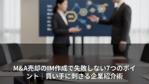 M&AのIM（企業概要書）で買い手の心を掴む7つの書き方｜実務解説