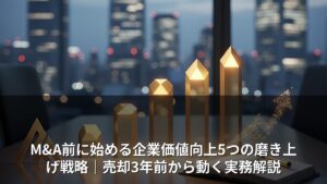 M&A前に始める企業価値向上5つの磨き上げ戦略｜売却3年前から動く実務解説