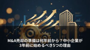 M&A売却の準備は何年前から？中小企業が3年前に始めるべき5つの理由