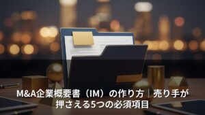 M&A企業概要書（IM）の作り方｜売り手が押さえる5つの必須項目