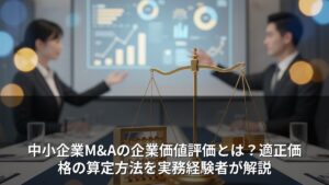 中小企業M&Aの企業価値評価とは？適正価格の算定方法を実務経験者が解説